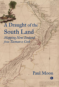 A Draught of the South Land (Mapping New Zealand from Tasman to Cook) by Paul Moon, 9780718897208