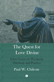 Quest for Love Divine (Select Essays in Wesleyan Theology and Practice) by Paul W. Chilcote, 9780718897635