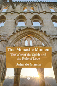 This Monastic Moment (The War of the Spirit and the Rule of Love) by John W. De Gruchy, 9780718896829