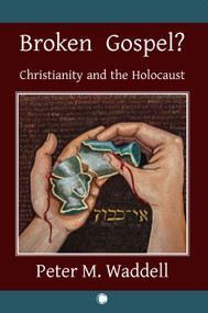Broken Gospel? (Christianity and the Holocaust) by Peter M. Waddell, 9780227178454