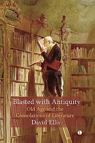 Blasted with Antiquity (Old Age and the Consolations of Literature) by David Ellis, 9780718897185