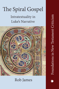 The Spiral Gospel (Intratextuality in Luke's Narrative) by Rob James, 9780227178164