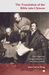 The Translation of the Bible into Chinese (The Origin and Unique Authority of the Union Version) by Ann Cui'an Peng, 9780718896539