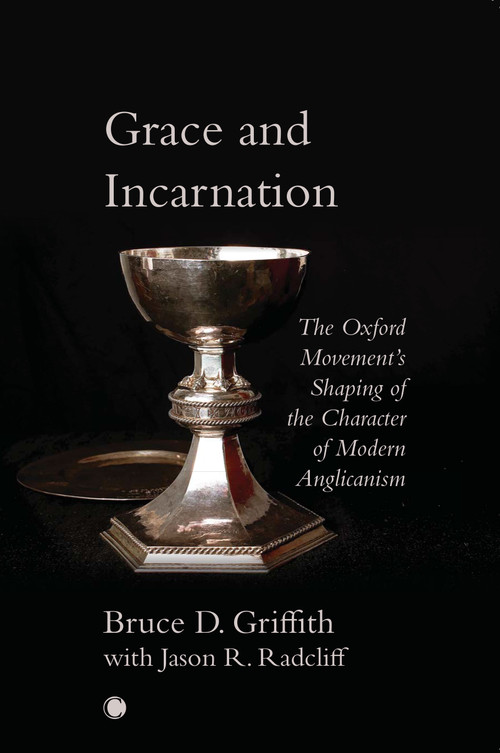 Grace and Incarnation (The Oxford Movement's Shaping of the Character of Modern Anglicanism) by Bruce Griffith, Jason Robert Radcliff, 9780227177884