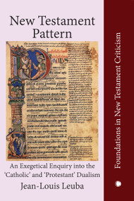 New Testament Pattern (An Exegetical Enquiry into the 'Catholic' and 'Protestant' Dualism) by Jean-Louis Leuba, 9780227178577