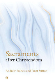 Sacraments After Christendom by Andrew Francis, Janet Sutton, 9780718896225