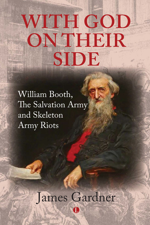 With God on their Side (William Booth, The Salvation Army and Skeleton Army Riots) by James Gardner, 9780718895921