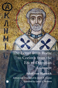 The Letter from Rome to Corinth from the Era of Domitian (1 Clement) by Adolf von Harnack, Jacob N Cerone, Larry L. Welborn, 9780227177938