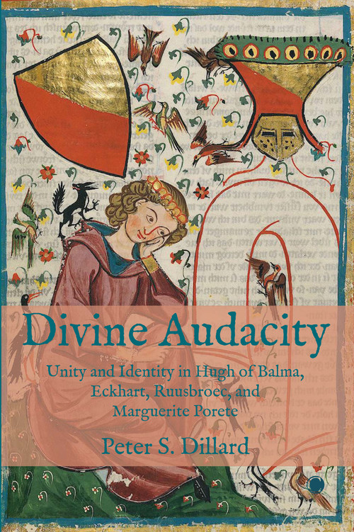 Divine Audacity (Unity and Identity in Hugh of Balma, Eckhart, Ruusbroec, and Marguerite Porete) by Peter S. Dillard, 9780227178379