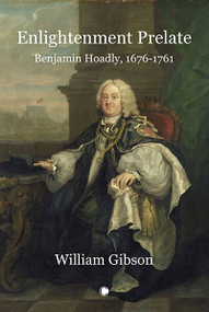 Enlightenment Prelate (Benjamin Hoadly, 1676-1761) by William Gibson, 9780227176771