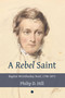 Rebel Saint, A (Baptist Wriothesley Noel, 1798-1873) by Philip Hill, 9780227177617