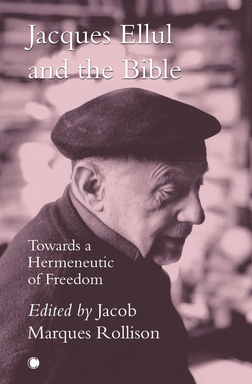 Jacques Ellul and the Bible (Towards a Hermeneutic of Freedom) by Jacob Marques Rollison, 9780227177945