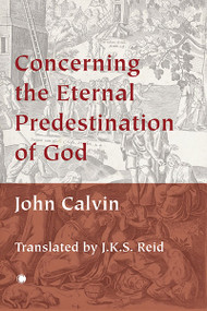 Concerning the Eternal Predestination of God by John Calvin, John Kelman Sutherland Reid, 9780227176269