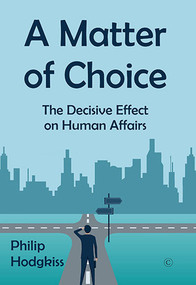 A Matter of Choice (The Decisive Effect on Human Affairs) by Philip Hodgkiss, 9780227177426