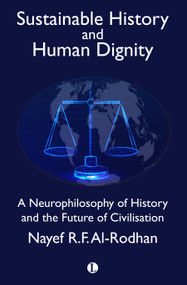 Sustainable History and the Dignity of Man (A Neurophilosophy of History and the Future of Civilisation) by Nayef Al-Rodhan, 9780718895716