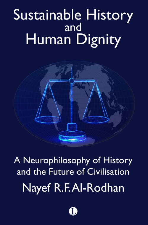 Sustainable History and the Dignity of Man (A Neurophilosophy of History and the Future of Civilisation) by Nayef Al-Rodhan, 9780718895716