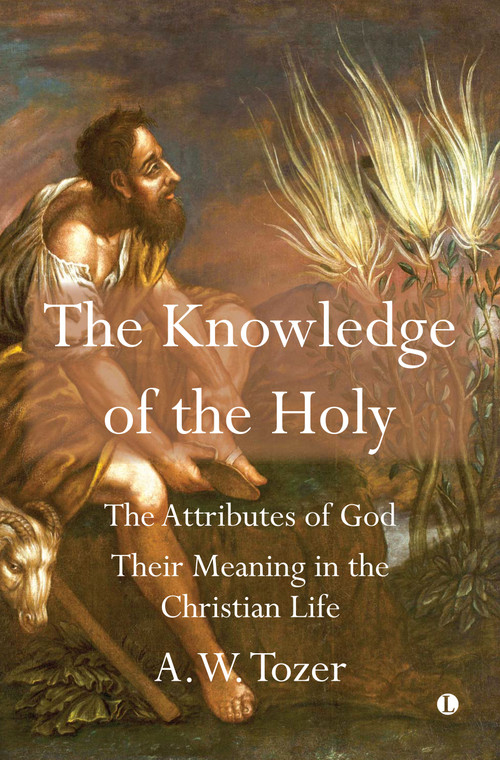 The Knowledge of the Holy (The Attributes of God. Their Meaning in the Christian Life) by A.W. Tozer, 9780718895310