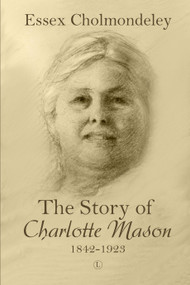 The Story of Charlotte Mason, 1842-1923 by Essex Cholmondeley, 9780718895884