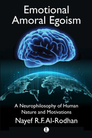 Emotional Amoral Egoism (A Neurophilosophy of Human Nature and Motivations) by Nayef Al-Rodhan, 9780718895730