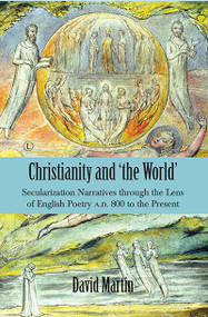 Christianity and 'the World' (Secularization Narratives through the Lens of English Poetry A.D. 800 to the Present) by David Martin, 9780718895785