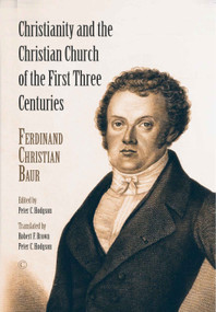 Christianity and the Christian Church of the First Three Centuries by Ferdinand Christian  Baur, 9780227177297
