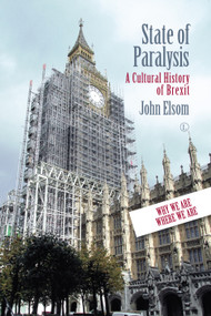 State of Paralysis (A Cultural History of Brexit) by John Elsom, 9780718895174