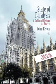 State of Paralysis (A Cultural History of Brexit) by John Elsom, 9780718895174