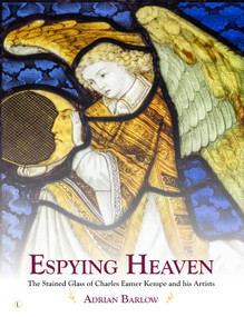 Espying Heaven (The Stained Glass of Charles Eamer Kempe and his Artists) by Adrian Barlow, 9780718894641