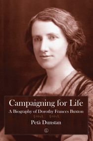 Campaigning for Life (A Biography of Dorothy Frances Buxton) by Petà Dunstan, 9780718895396