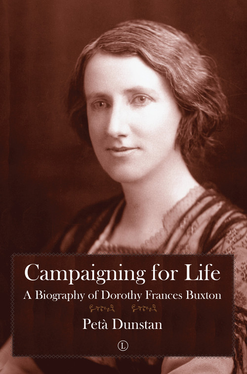 Campaigning for Life (A Biography of Dorothy Frances Buxton) by Petà Dunstan, 9780718895396