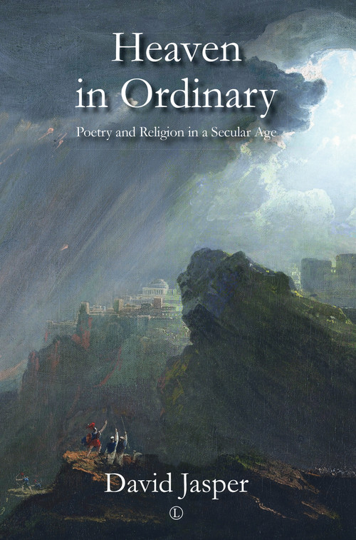 Heaven in Ordinary (Poetry and Religion in a Secular Age) by David Jasper, 9780718895419