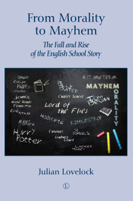 From Morality to Mayhem (The Fall and Rise of the English School Story) by Julian Lovelock, 9780718895402