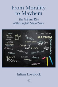 From Morality to Mayhem (The Fall and Rise of the English School Story) by Julian Lovelock, 9780718895402