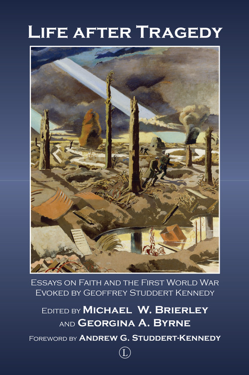 Life after Tragedy (Essays on Faith and the First World War Evoked by Geoffrey Studdert Kennedy) by Michael W.  Brierley, Georgina A. Byrne, 9780718895341