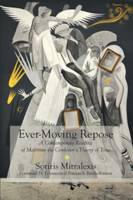 Ever-Moving Repose (A Contemporary Reading of Maximus the Confessor's Theory of Time) by Sotiris Mitralexis, 9780227176849