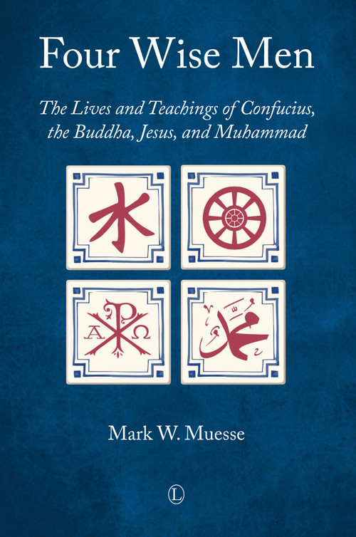 Four Wise Men (The Lives and Teachings of Confucius, the Buddha, Jesus, and Muhammad) by Mark W. Muesse, 9780718895228