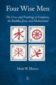 Four Wise Men (The Lives and Teachings of Confucius, the Buddha, Jesus, and Muhammad) by Mark W. Muesse, 9780718895228