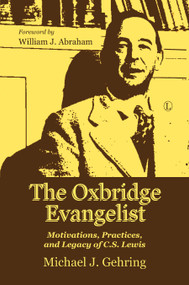 The Oxbridge Evangelist (Motivations, Practices, and Legacy of C.S. Lewis) by Michael J. Gehring, 9780718895204
