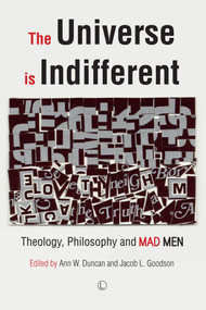 The Universe is Indifferent (Theology, Philosophy, and Mad Men) by Ann W. Duncan, Jacob L. Goodson, 9780718895181