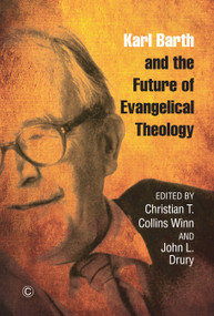 Karl Barth and the Future of Evangelical Theology by Christian T. Collins Winn, John L. Drury, 9780227176658