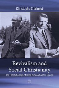 Revivalism and Social Christianity (The Prophetic Faith of Henri Nick and André Trocmé) by Christophe Chalamet, 9780718895037