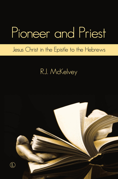 Pioneer and Priest (Jesus Christ in the Epistle to the Hebrews) by R.J. McKelvey, 9780718895068