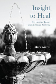 Insight to Heal (Co-Creating Beauty amidst Human Suffering) by Mark Graves, 9780718895082
