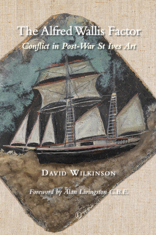The Alfred Wallis Factor (Conflict in Post-War St Ives Art) by David Wilkinson, 9780718894979