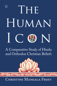 The Human Icon (A Comparative Study of Orthodox and Christian Beliefs) by Christine Mangala Frost, 9780227176351