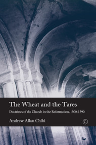 Wheat and the Tares (Doctrines of the Church in the Reformation, 1500-1590) by Andrew A. Chibi, 9780227176382