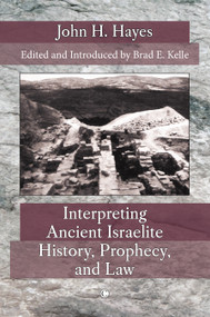 Interpreting Ancient Israelite History, Prophecy, and Law by Brad E. Kelle, John H. Hayes, 9780227176511