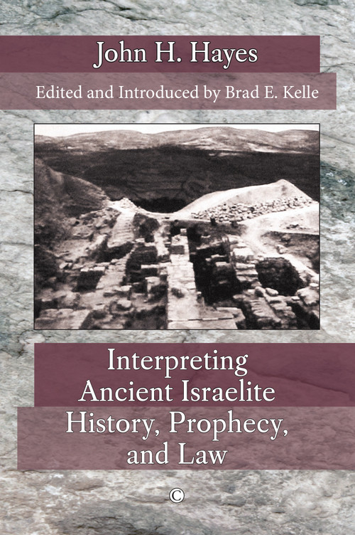 Interpreting Ancient Israelite History, Prophecy, and Law by Brad E. Kelle, John H. Hayes, 9780227176511