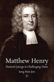 Matthew Henry (Pastoral Liturgy in Challenging Times) by Jong Hun Joo, 9780227176399