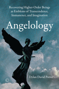 Angelology (Recovering Higher-Order Beings as Emblems of Transcendence, Immanence, and Imagination) by Dylan David  Potter, 9780227176313